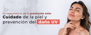 La importancia de la protección solar: Cuidado de la piel y prevención del daño UV